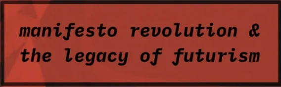 how to destroy the past | manifesto, revolution & the legacy of futurism